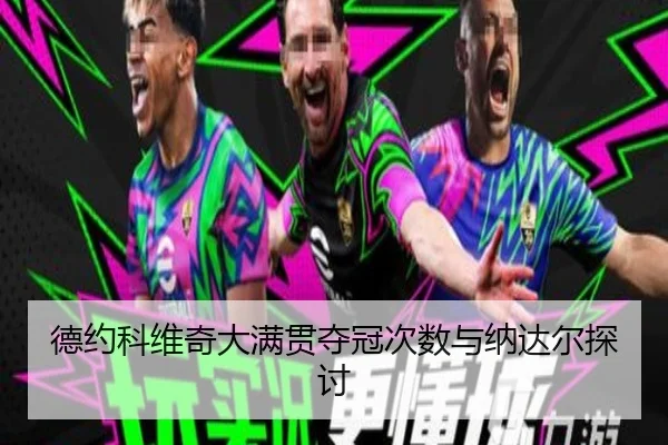 德约科维奇大满贯夺冠次数与纳达尔探讨